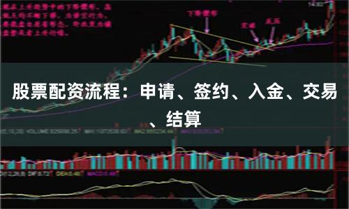 股票配资流程:申请、签约、入金、交易、结算