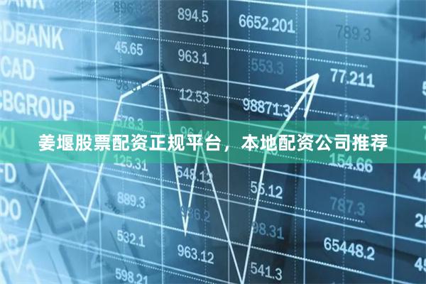 姜堰股票配资正规平台，本地配资公司推荐