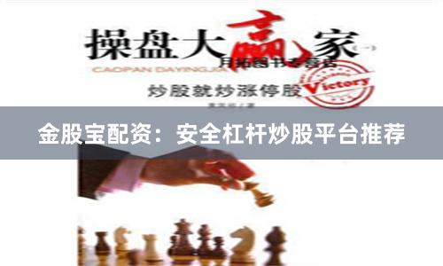 金股宝配资：安全杠杆炒股平台推荐